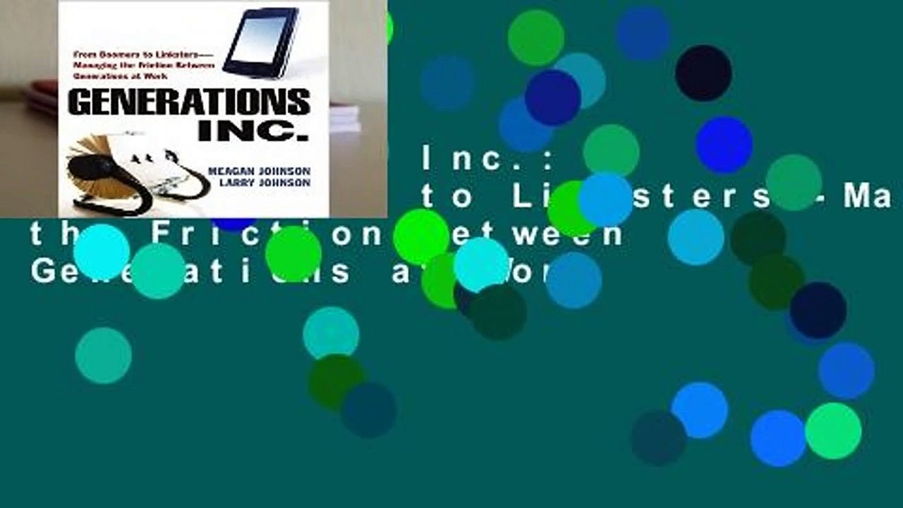 Generations, Inc.: From Boomers to Linksters--Managing the Friction Between Generations at Work