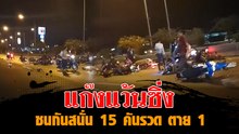 แก๊งแว้นซิ่งชนสนั่น 15 คันรวด ตาย 1