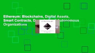 Ethereum: Blockchains, Digital Assets, Smart Contracts, Decentralized Autonomous Organizations