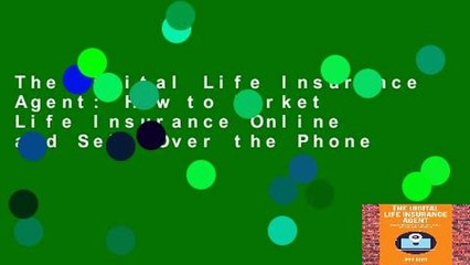 The Digital Life Insurance Agent: How to Market Life Insurance Online and Sell Over the Phone