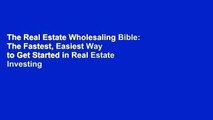 The Real Estate Wholesaling Bible: The Fastest, Easiest Way to Get Started in Real Estate Investing