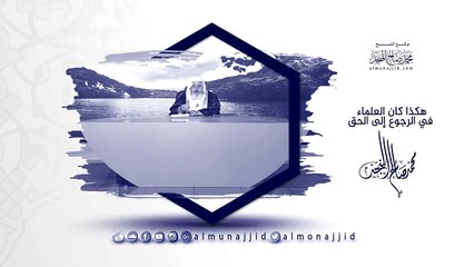 هكذا كان العلماء في الرجوع إلى الحق الشيخ محمد صالح المنجد