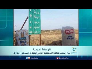 المنطقة الجنوبية بين المساعدات الانسانية الاسرائيلية والمناطق العازلة | الرادار