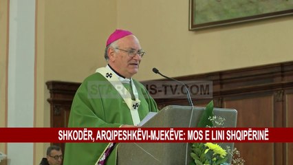 SHKODËR, ARQIPESHKËVI-MJEKËVE: MOS E LINI SHQIPËRINË