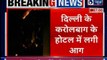 Delhi: 9 dead as major fire breaks at hotel in Karol Bagh दिल्ली के करोल बाग स्थित होटल में भीषण आग