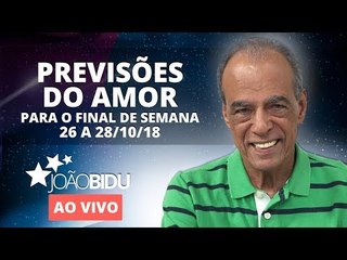 PREVISÕES DO AMOR PARA O FIM DE SEMANA (26 A 28/10/18) | João Bidu