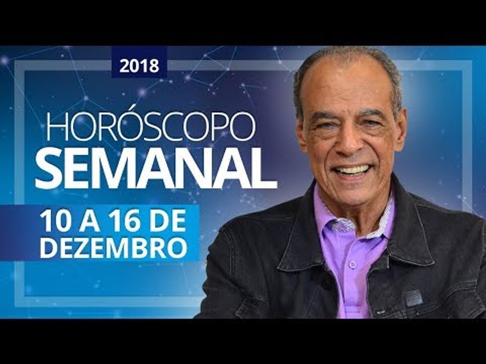 HORÓSCOPO SEMANAL (10 a 16 de Dezembro de 2018) | João Bidu