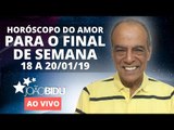 HORÓSCOPO DO AMOR PARA O FIM DE SEMANA! (18 a 20/01) - João Bidu