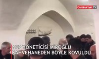 AKP yöneticisi Miroğlu kahvehaneden böyle kovuldu