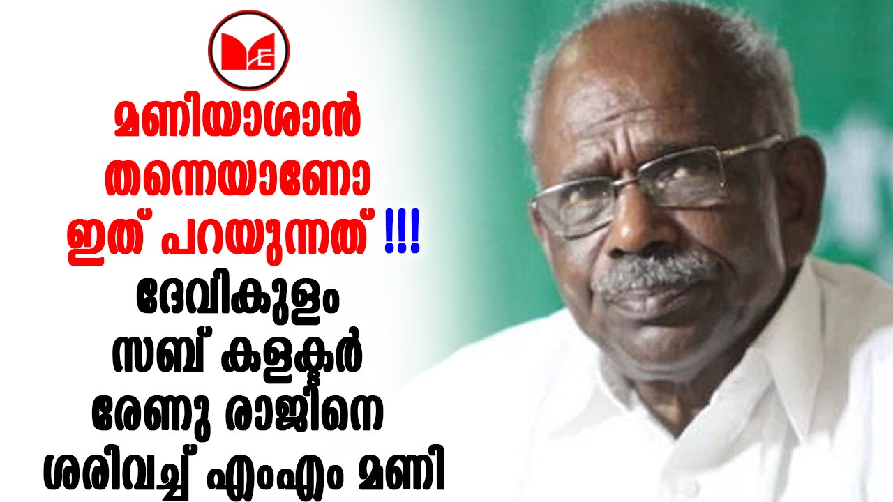 MM Mani|സബ് കളക്ടറോട് മോശമായി പെരുമാറിയ എസ് രാജേന്ദ്രൻ എംഎൽഎയ്ക്കെതിരെ മന്ത്രി എംഎം മണി