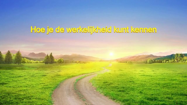 Uitspraken van Christus van de laatste dagen ‘Hoe je de werkelijkheid kunt kennen’ (Nederlands)