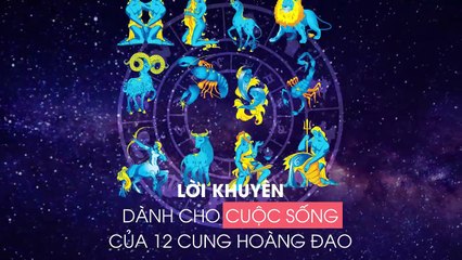 Lắng nghe lời khuyên của các nhà chiêm tinh dành cho cuộc sống của 12 cung hoàng đạo