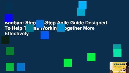 Kanban: Step-By-Step Agile Guide Designed To Help Teams Working Together More Effectively