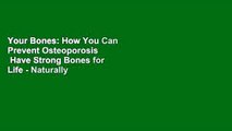 Your Bones: How You Can Prevent Osteoporosis   Have Strong Bones for Life - Naturally