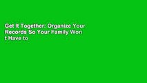 Get It Together: Organize Your Records So Your Family Won t Have to