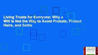 Living Trusts for Everyone: Why a Will Is Not the Way to Avoid Probate, Protect Heirs, and Settle