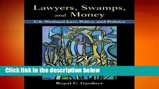 Lawyers, Swamps, and Money: U.S. Wetland Law, Policy, and Politics