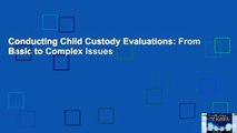 Conducting Child Custody Evaluations: From Basic to Complex Issues