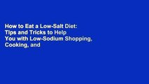 How to Eat a Low-Salt Diet: Tips and Tricks to Help You with Low-Sodium Shopping, Cooking, and