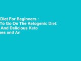 Keto Diet For Beginners : How To Go On The Ketogenic Diet: Easy And Delicious Keto Recipes and An