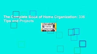 The Complete Book of Home Organization: 336 Tips and Projects