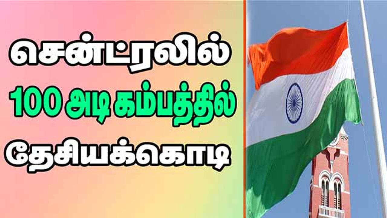சென்ட்ரலில் 100 அடி கம்பத்தில் தேசியக்கொடி
