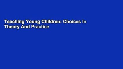 Teaching Young Children: Choices In Theory And Practice