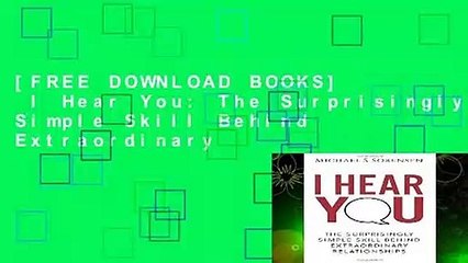 [FREE DOWNLOAD BOOKS]  I Hear You: The Surprisingly Simple Skill Behind Extraordinary