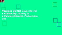 Vaccines Did Not Cause Rachel s Autism: My Journey as a Vaccine Scientist, Pediatrician, and