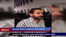İstanbul’da yakalanan Bulgar mafya babası Zhelyazkov iade edildi