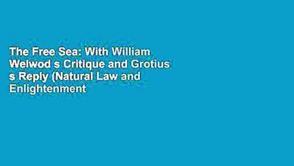 The Free Sea: With William Welwod s Critique and Grotius s Reply (Natural Law and Enlightenment