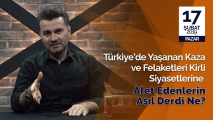 TÜRKİYE' DE YAŞANAN KAZA VE FELAKETLERİ KİRLİ SİYASETLERİNE ALET EDENLERİN ASIL DERDİ NE ?