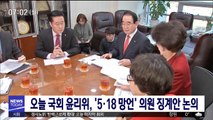 오늘 국회 윤리위, '5·18 망언' 의원 징계안 논의