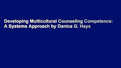 Developing Multicultural Counseling Competence: A Systems Approach by Danica G. Hays