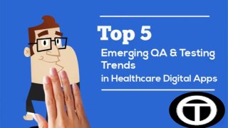 Top 5 Emerging QA & Testing Trends in Healthcare Digital Apps