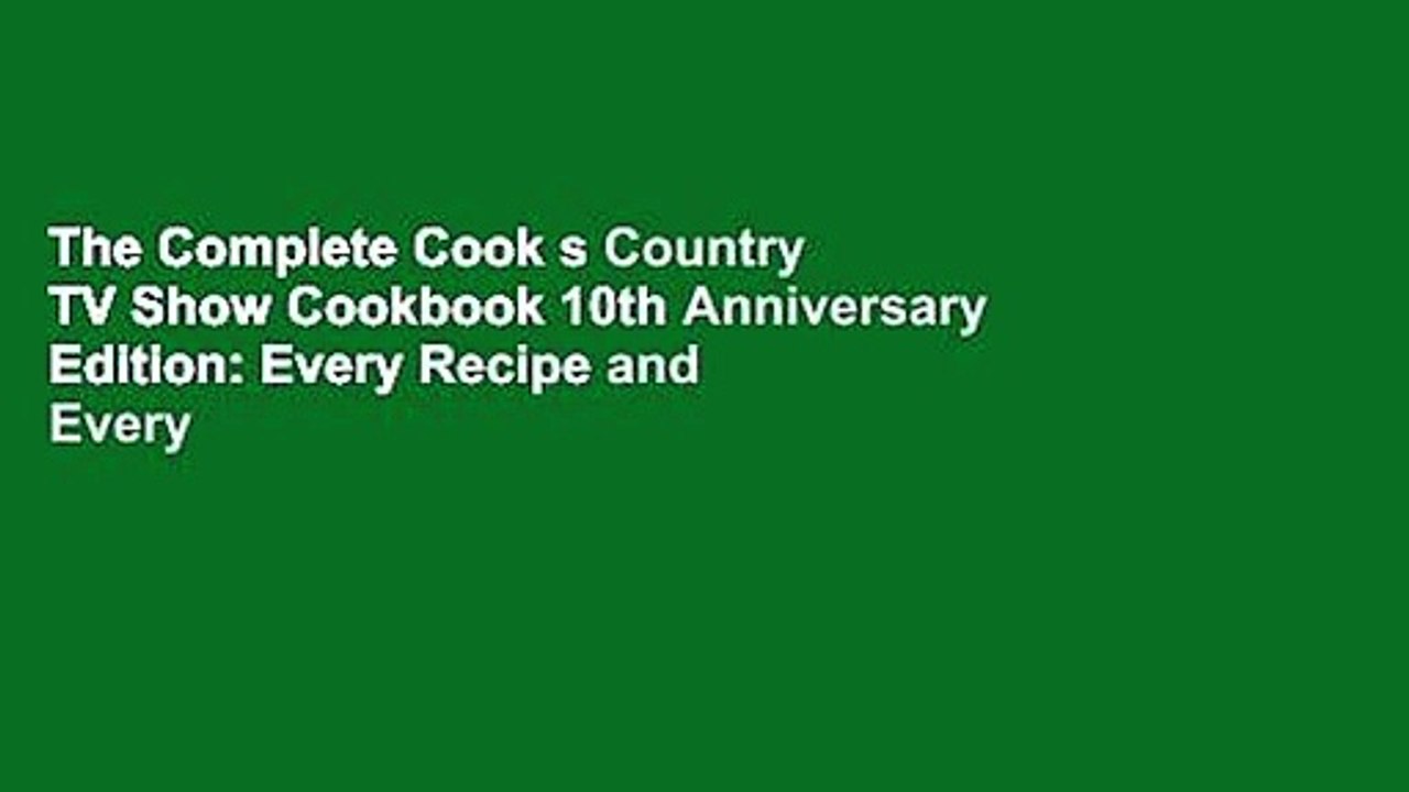 The Complete Cook s Country TV Show Cookbook 10th Anniversary Edition ...