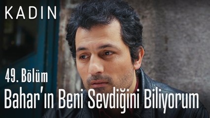Bahar'ın beni sevdiğini biliyorum - Kadın 49. Bölüm