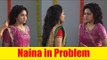 Naina's hairstyle create problem in Yeh Un Dinon Ki Baat Hai