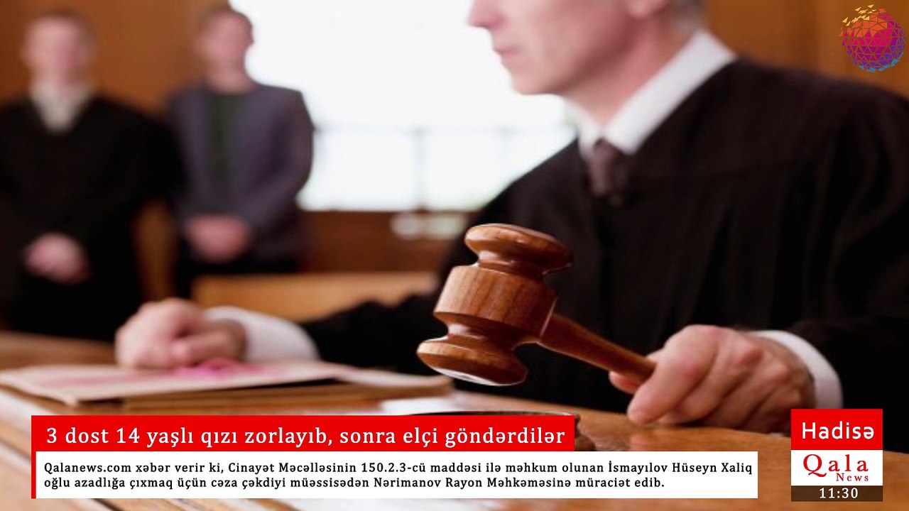 3 dost 14 yaşlı qızı zorlayıb, sonra elçi göndərdilər