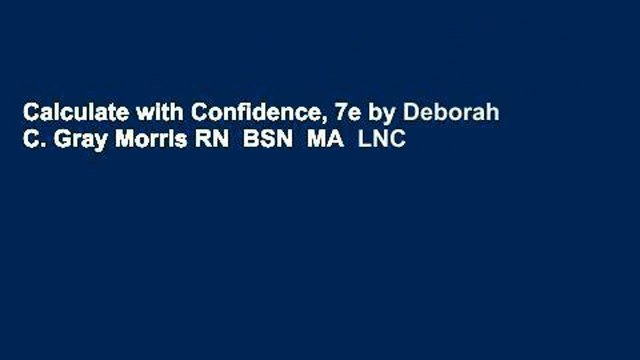 Calculate with Confidence, 7e by Deborah C. Gray Morris RN BSN MA LNC