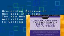 Overcoming Depression One Step at a Time: The New Behavioral Activation Approach to Getting Your