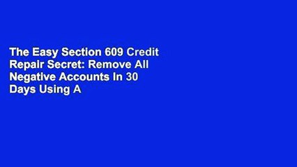The Easy Section 609 Credit Repair Secret: Remove All Negative Accounts In 30 Days Using A Federal