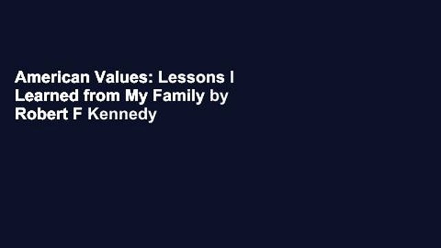 American Values: Lessons I Learned from My Family by Robert F Kennedy