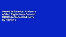 Armed in America: A History of Gun Rights from Colonial Militias to Concealed Carry by Patrick J