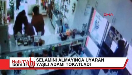 Selamını almayınca uyaran yaşlı adamı tokatladı