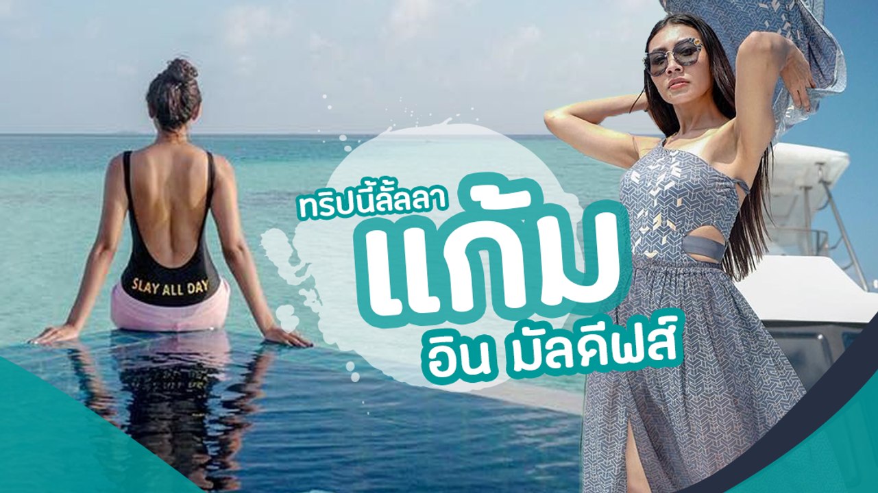 ทริปนี้ลั้ลลา แก้ม เดอะสตาร์  เที่ยวมัลดีฟส์
