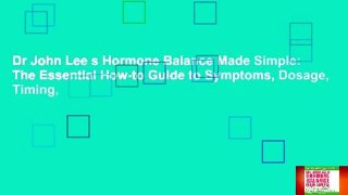 Dr John Lee s Hormone Balance Made Simple: The Essential How-to Guide to Symptoms, Dosage, Timing,