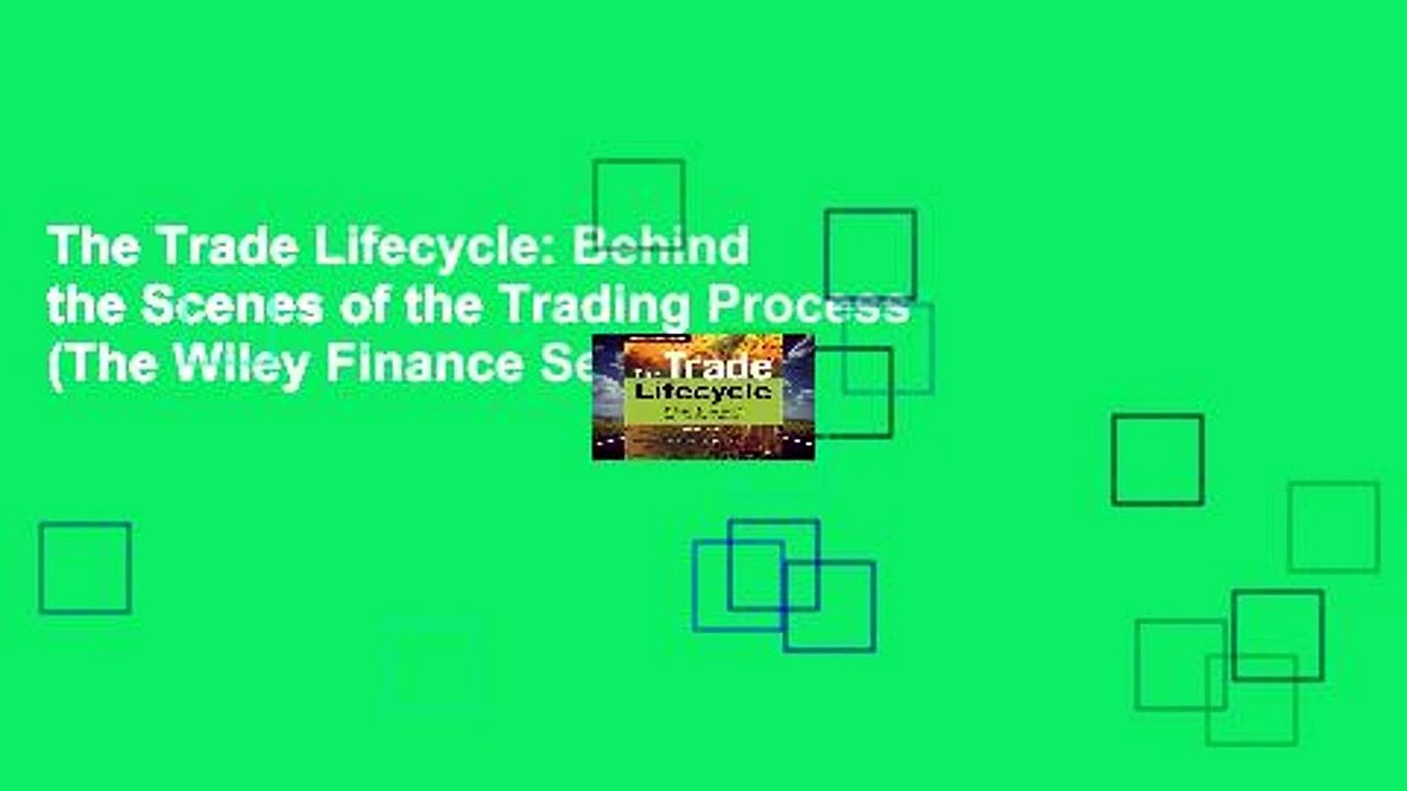 The Trade Lifecycle: Behind the Scenes of the Trading Process (The Wiley Finance Series)