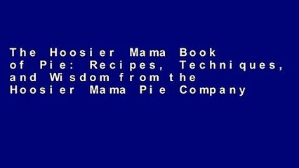 The Hoosier Mama Book of Pie: Recipes, Techniques, and Wisdom from the Hoosier Mama Pie Company