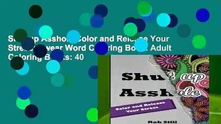 Shut up Asshole.Color and Release Your Stress: Swear Word Coloring Book. Adult Coloring Books: 40